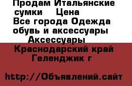 Продам Итальянские сумки. › Цена ­ 3 000 - Все города Одежда, обувь и аксессуары » Аксессуары   . Краснодарский край,Геленджик г.